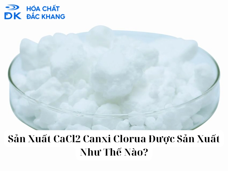 Sản Xuất CaCl2 Canxi Clorua Được Sản Xuất Như Thế Nào?